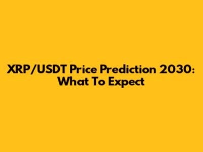 XRP/USDT Price Prediction 2030: What To Expect