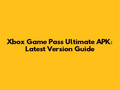 Xbox Game Pass Ultimate APK: Latest Version Guide
