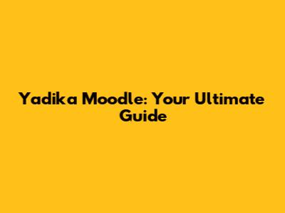 Yadika Moodle: Your Ultimate Guide