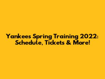 Yankees Spring Training 2022: Schedule, Tickets & More!