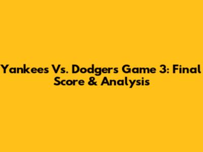Yankees Vs. Dodgers Game 3: Final Score & Analysis