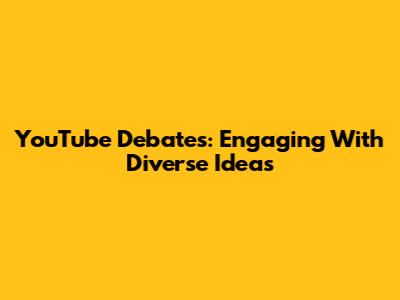 YouTube Debates: Engaging With Diverse Ideas