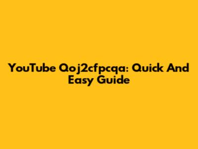 YouTube Qoj2cfpcqa: Quick And Easy Guide