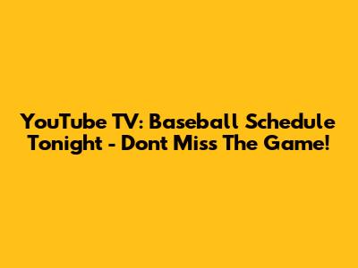 YouTube TV: Baseball Schedule Tonight - Don't Miss The Game!