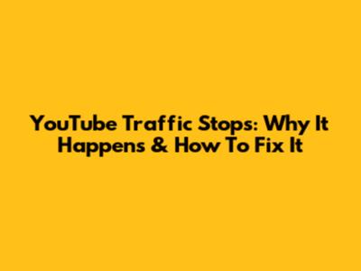 YouTube Traffic Stops: Why It Happens & How To Fix It