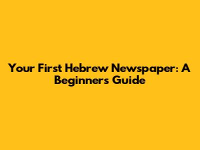 Your First Hebrew Newspaper: A Beginner's Guide