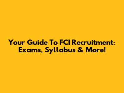 Your Guide To FCI Recruitment: Exams, Syllabus & More!