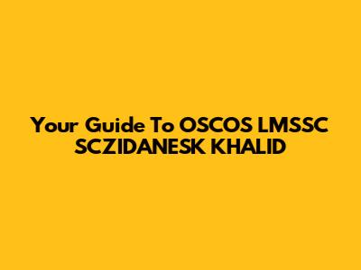 Your Guide To OSCOS LMSSC SCZIDANESK KHALID