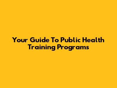 Your Guide To Public Health Training Programs