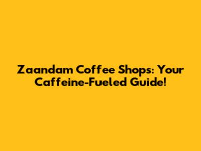 Zaandam Coffee Shops: Your Caffeine-Fueled Guide!