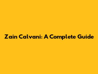 Zain Calvani: A Complete Guide