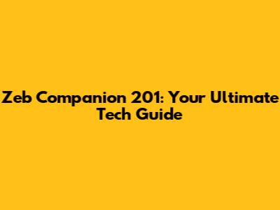 Zeb Companion 201: Your Ultimate Tech Guide