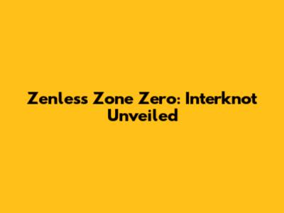Zenless Zone Zero: Interknot Unveiled