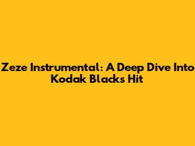 Zeze Instrumental: A Deep Dive Into Kodak Black's Hit