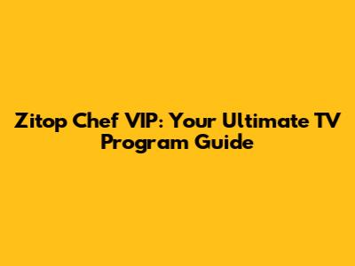 Zitop Chef VIP: Your Ultimate TV Program Guide
