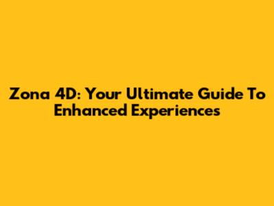 Zona 4D: Your Ultimate Guide To Enhanced Experiences